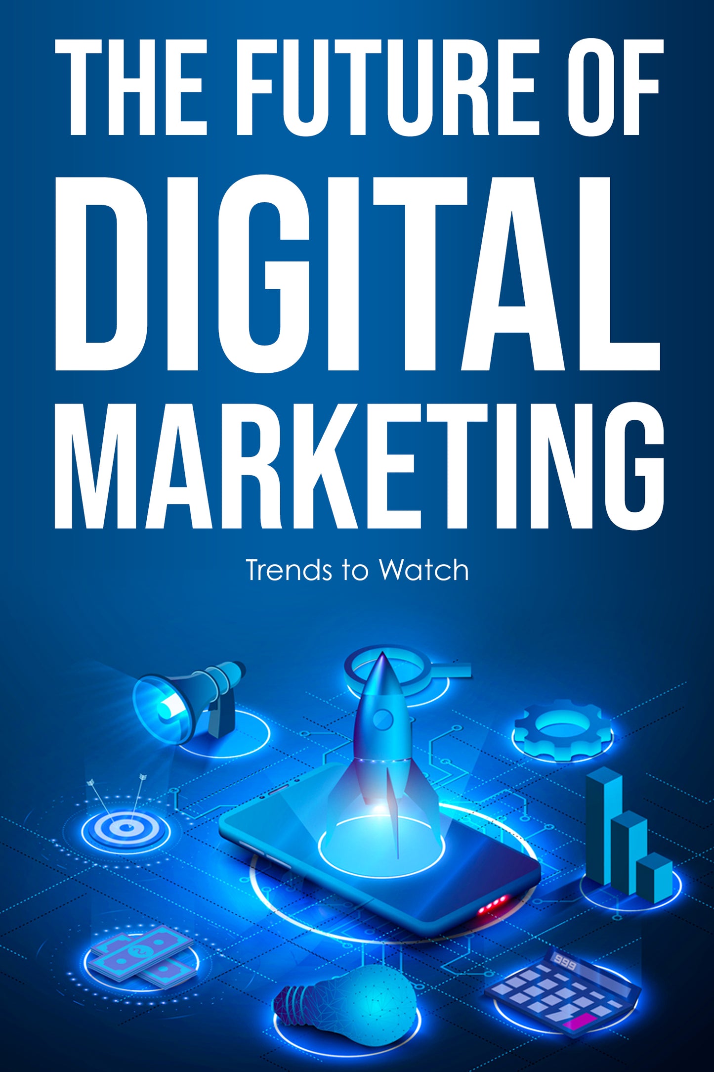 The Future of Digital Marketing - Trends To Watch